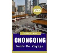GUIDE DE VOYAGE DE CHONGQING 2025: Un voyage à travers les montagnes, les rivières et la culture"