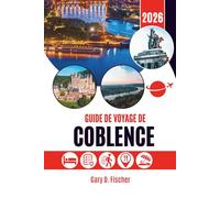 GUIDE DE VOYAGE DE COBLENCE 2026: Contes du temps et de la marée le long de deux eaux légendaires