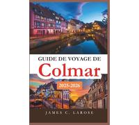 Guide de voyage de Colmar 2025-2026: Explorez le cœur de la ville de conte de fées d'Alsace avec des itinéraires détaillés, des trésors cachés et des expériences locales inoubliables