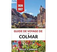 Guide de voyage de Colmar 2026-2027: La Petite Venise, la route des vins d'Alsace et les rues à colombages de la vieille ville