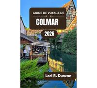 GUIDE DE VOYAGE DE COLMAR 2026: Découvrez des canaux pittoresques, une architecture intemporelle, de riches traditions culinaires et la culture locale.
