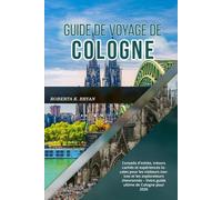 GUIDE DE VOYAGE DE COLOGNE 2026: Conseils d'initiés, trésors cachés et expériences locales pour les visiteurs novices et les explorateurs chevronnés - Votre guide ultime de Cologne pour 2026