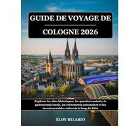 GUIDE DE VOYAGE DE COLOGNE 2026: Explorez les sites historiques, les quartiers animés, la gastronomie locale, les événements saisonniers et les incontournables culturels le long du Rhin