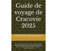 Guide de voyage de Cracovie 2025: Explorez le meilleur de Cracovie avec les meilleures choses à faire, la cuisine locale, les joyaux cachés, les ... visiteurs novices et les voyageurs chevronnés