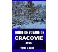 GUIDE DE VOYAGE DE CRACOVIE 2026: Explorer facilement son passé, son présent et son identité urbaine distincte