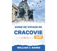 GUIDE DE VOYAGE DE CRACOVIE 2026: Rues intemporelles, patrimoine vivant et vie polonaise moderne