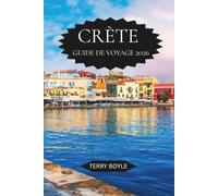 GUIDE DE VOYAGE DE CRETE 2026: Découvrez des plages secrètes, des ruines antiques, la culture locale, des itinéraires parfaits et des conseils ... vacances inoubliables sur une île grecque.
