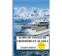 GUIDE DE VOYAGE DE CROISIÈRE EN ALASKA 2025/2026 (EN COULEURS): Destinations Incontournables, Activités D'aventure, Faune Et Trésors Cachés À Anchorage, Fairbanks, Juneau Et Au-Delà