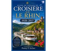GUIDE DE VOYAGE DE CROISIÈRE SUR LE RHIN 2026-2027: Le guide ultime de l'initié sur la voie navigable la plus enchanteresse d'Europe