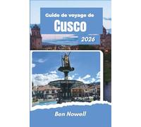 Guide de voyage de Cusco 2026: Planifiez en toute confiance grâce aux itinéraires ferroviaires, aux paysages des Hautes Terres, à la cuisine locale et à la découverte culturelle.