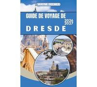 GUIDE DE VOYAGE DE DRESDE 2026-2027: La vieille ville baroque de Dresde, le palais du Zwinger et la Suisse saxonne conseils d’initiés, secrets locaux ... faut savoir pour explorer en toute confiance