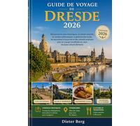 Guide de voyage de Dresde 2026: Découvrez les sites historiques, la culture saxonne, les sentiers pittoresques, la gastronomie locale, les excursions ... au cœur du joyau culturel allemand
