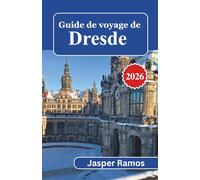 Guide de voyage de Dresde 2026: Planification pratique pour chaque voyage : découvrez la Voûte Verte, la terrasse de Brühl, la cuisine saxonne et les excursions à la journée