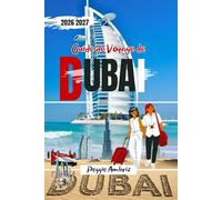 Guide de Voyage de Dubaï 2026 2027: Planifiez facilement vos visites grâce à des cartes pour découvrir les sites emblématiques, les activités ... (Guides de voyage modernes et pratiques)
