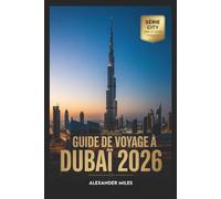 Guide de voyage de Dubaï 2026: Attractions incontournables, trésors cachés, itinéraires et conseils de voyage essentiels (Série City Unlocked)