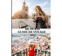 Guide de voyage de Dubaï 2026: «Dubaï 2026 - Le guide ultime de la ville de l'or, du glamour et de l'innovation verte Votre manuel essentiel pour la ... l'aventure et des expériences inoubliables.