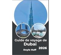Guide de voyage de Dubaï 2026: Explorez le luxe, la culture du désert et les merveilles modernes comme un expert local
