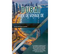 GUIDE DE VOYAGE DE DUBAÏ 2026: Le compagnon complet du luxe, des aventures dans le désert, des monuments culturels, des trésors cachés, des ... les visiteurs débutants et les visiteurs.