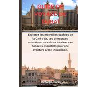 GUIDE DE VOYAGE DE DUBAÏ: Explorez les merveilles cachées de la Cité d'Or, ses principales attractions, sa culture locale et ses conseils essentiels pour une aventure arabe inoubliable.