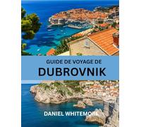 GUIDE DE VOYAGE DE DUBROVNIK 2026: Le guide de voyage professionnel complet pour Dubrovnik : conseils d’initiés, trésors cachés et recommandations d’experts pour un voyage parfait