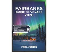 Guide de voyage de Fairbanks 2026: Découvrez les merveilles de l'Alaska grâce aux cartes à code QR, aux secrets des aurores boréales, aux aventures ... (The Ultimate Travel Companion (French))