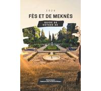 GUIDE DE VOYAGE DE FÈS ET DE MEKNÈS 2026: Explorez les anciennes Médines, l'histoire impériale et les joyaux cachés du Maroc : itinéraires détaillés, ... conseils pratiques et expériences culturelles