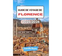 GUIDE DE VOYAGE DE FLORENCE 2025-2026: Découvrez l'art de la Renaissance, les saveurs toscanes et les ruelles cachées avec des itinéraires experts pour chaque voyageur