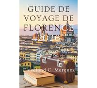 GUIDE DE VOYAGE DE FLORENCE 2026: Découvrez le cœur de la Toscane, en Italie