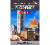 GUIDE DE VOYAGE DE FLORENCE 2026: Héritage artistique, coutumes locales et conseils pratiques pour un séjour bien planifié
