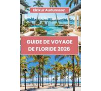 GUIDE DE VOYAGE DE FLORIDE 2026: Le guide complet des plages, parcs à thème, trésors cachés, road trips côtiers, aventures insulaires, gastronomie ... à travers l'État ensoleillé américain