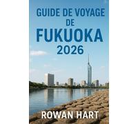 GUIDE DE VOYAGE DE FUKUOKA 2026: Conseils essentiels, adresses confidentielles, découvertes culinaires et aperçus culturels pour explorer Fukuoka ... Découvrez les meilleurs endroits à visiter