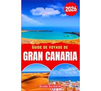 Guide de voyage de Gran Canaria 2026: Découvrez les plages majestueuses, les montagnes luxuriantes et les villages animés de Gran Canaria grâce aux ... authentiques (GUIDES DE NOËL - FRENCH)