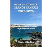 GUIDE DE VOYAGE DE GRANDE CANARIE 2025-2026: Découvrez des aventures cachées et des expériences authentiques dans l'île paradisiaque d'Espagne