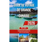 GUIDE DE VOYAGE DE GRANDE CANARIE 2026: Découvrez des plages cachées, une culture dynamique, des aventures palpitantes, une cuisine locale, une vie nocturne et des expériences inoubliables