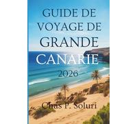 GUIDE DE VOYAGE DE GRANDE CANARIE 2026: Découvrez la magie du paradis espagnol des îles Canaries