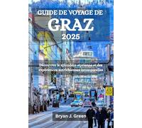 GUIDE DE VOYAGE DE GRAZ 2025: Découvrez la splendeur styrienne et des expériences autrichiennes intemporelles