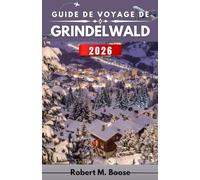 GUIDE DE VOYAGE DE GRINDELWALD 2026: Paysages de montagne, saisons changeantes et vie quotidienne au-delà des sommets