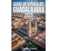 GUIDE DE VOYAGE DE GUADALAJARA 2026: Découvrir Guadalajara en 2026 : Trésors Culturels, Saveurs Authentiques, Itinéraires Experts et Conseils ... Spécial sur l’Événement Mondial de 2026