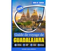 Guide de voyage de Guadalajara: Rues, gastronomie, boissons et expériences inoubliables (PLEINE COULEUR)