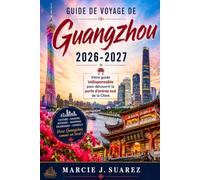 Guide de voyage de Guangzhou 2026-2027: Votre guide indispensable pour découvrir la porte d'entrée sud de la Chine