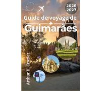 Guide de voyage de Guimarães 2026-2027: Planifiez votre séjour avec des parcours simples, des lieux historiques, des conseils pour les repas, des idées de visite et des excursions proches