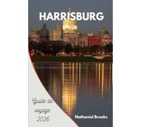 Guide de voyage de Harrisburg 2026: Votre compagnon essentiel pour la capitale de la Pennsylvanie, son histoire, ses aventures au bord de la rivière, ... et ses charmes cachés pour chaque voyageur