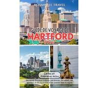 GUIDE DE VOYAGE DE HARTFORD 2026: Découvrir Hartford à travers son histoire, sa culture, ses quartiers et ses excursions d'une journée dans la région