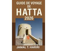 GUIDE DE VOYAGE DE HATTA 2026: Découvrez les trésors cachés de Hatta grâce à des conseils de voyage d'experts, des aventures palpitantes, une culture ... Explorez les meilleurs hébergements,