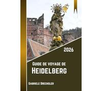 Guide de voyage de Heidelberg 2026: Histoire, nature, châteaux, charme de la vieille ville et vie quotidienne le long du Neckar