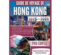 GUIDE DE VOYAGE DE HONG KONG 2025-2026: Explorez les quartiers, les trésors cachés, les sites incontournables, la gastronomie et la culture des villes mondiales d'Asie, comme un local à petit budget.