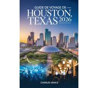 GUIDE DE VOYAGE DE HOUSTON, TEXAS 2026: Découvertes Urbaines, Quartiers Vibrants, Secrets Locaux, Gastronomie, Culture et Conseils Pratiques - Avec un ... Spécial sur la Coupe du Monde 2026 à Houston