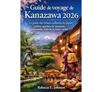 Guide de voyage de Kanazawa 2026: Le guide des trésors culturels du Japon : jardins, quartiers de samouraïs, gastronomie, festivals et joyaux cachés