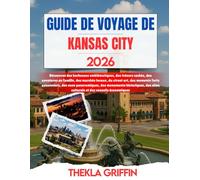 GUIDE DE VOYAGE DE KANSAS CITY 2026: Découvrez des barbecues emblématiques, des trésors cachés, des aventures en famille, des marchés locaux, du ... des monuments historiques, des sites cult...