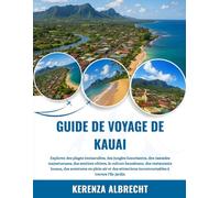GUIDE DE VOYAGE DE KAUAI 2025-2026: Explorez des plages immaculées, des jungles luxuriantes, des cascades majestueuses, des sentiers côtiers, la ... air et des attractions incontournables à...